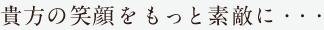 あなたの笑顔をもっと素敵に…